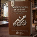 Indispensable in 90 Days: The Action Plan to Master Your New Role